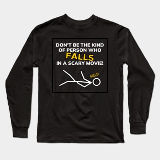 Don't be the kind of person who FALLS in a scary movie! Long Sleeve T-Shirt